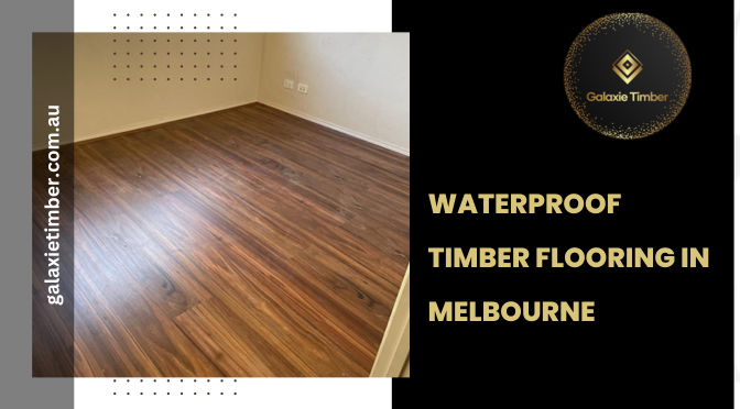 Why Is Waterproof Timber Flooring in Melbourne a Popular Choice?